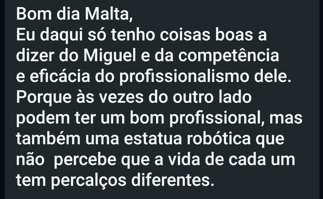 Só tenho coisas boas a dizer do Miguel. Às vezes do outro lado podem ter um bom profissional, mas também uma estátua robótica que não percebe que a vida de cada um tem percalços diferentes.